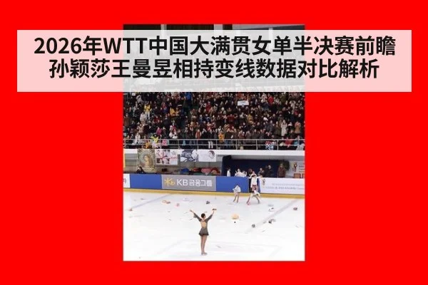 2026年WTT中国大满贯女单半决赛前瞻 孙颖莎王曼昱相持变线数据对比解析